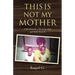 This Is Not My Mother: (I Was Raised by a Narcissistic Mom and Didn't Know It)