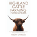 Highland Cattle Farming for Beginners: The Ultimate Guide to Raising Hardy Cows, Sustainable Grazing, and Profitable Homesteading
