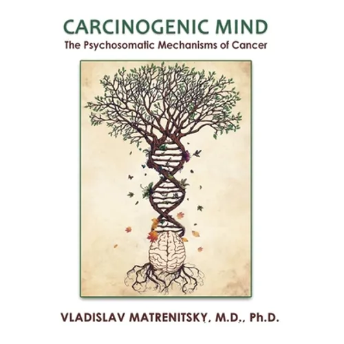Carcinogenic Mind. The Psychosomatic Mechanisms of Cancer: Contribution of chronic stress and emotional attitudes to the onset and recurrence of disea