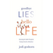 Goodbye Lies. Hello Life.: Uprooting the Subtle Deceptions Keeping You from Abundance