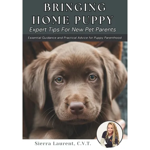 Bringing Home Puppy: Expert Tips for New Pet Parents: Essential Guidance and Practical Advice for Puppy Parenthood