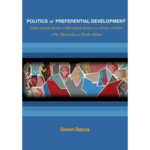 Politics of preferential development: Trans-global study of affirmative action and ethnic conflict in Fiji, Malaysia and South Africa