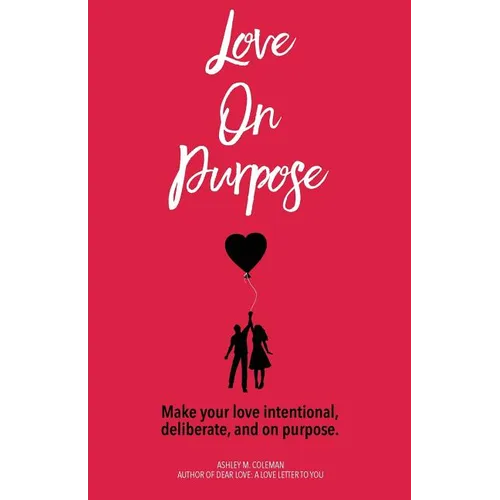 Love on Purpose: Make your love intentional, deliberate, and on purpose