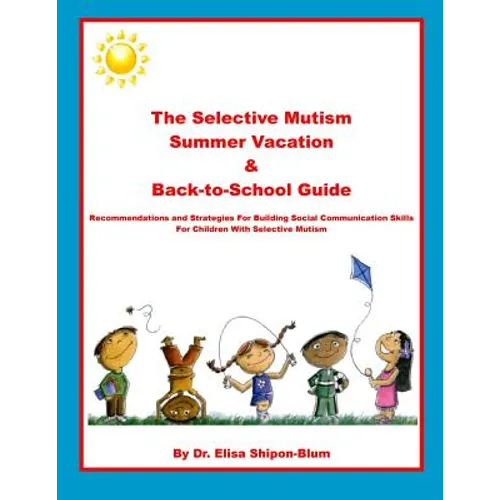 The Selective Mutism Summer Vacation & Back-To-School Guide: Recommendations & Strategies for Building Social Communication Skills