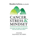 Cancer, Stress & Mindset: Focusing the Mind to Empower Healing and Resilience