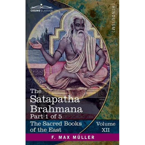 The Satapatha Brahmana, Part 1 of 5: According to the Text of the Madhyandina School-Books 1-2