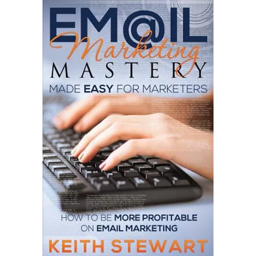 Email Marketing Mastery Made Easy for Marketers