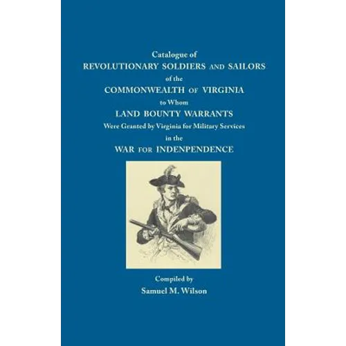 Catalogue of Revolutionary Soldiers and Sailors of the Commonwealth of Virginia: To Whom Land Bounty Warrants Were Granted...