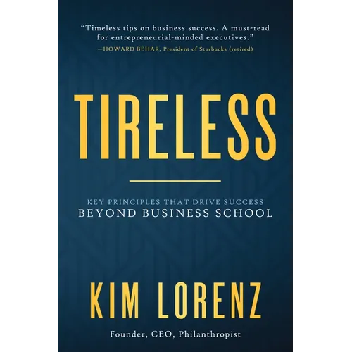Tireless: Key Principles That Drive Success Beyond Business School