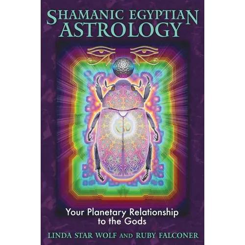 Shamanic Egyptian Astrology: Your Planetary Relationship to the Gods