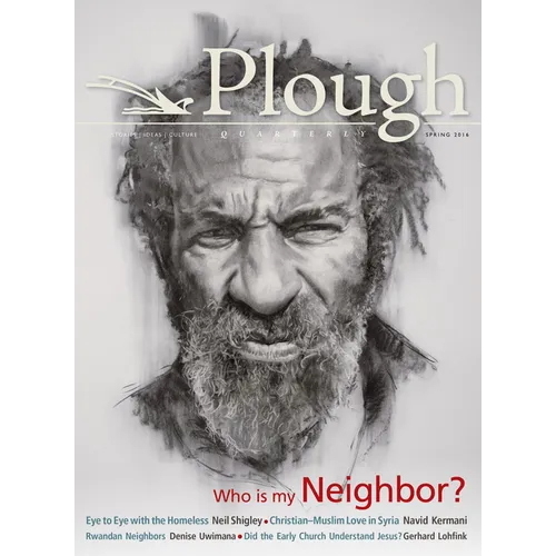 Plough Quarterly No. 8: Who Is My Neighbor