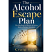 The Alcohol Escape Plan: The Big Book of Practical Advice from a Former Alcoholic