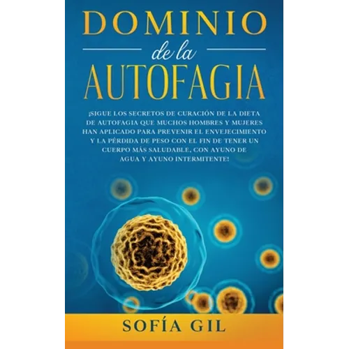 Dominio de la Autofagia: ¡Sigue los secretos de curación de la dieta de autofagia que muchos hombres y mujeres han aplicado para prevenir el envejecim