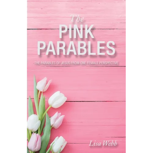 The Pink Parables: The Parables of Jesus from One Female Perspective
