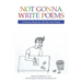 Not Gonna Write Poems: A Poetry Book for All the Non Poets