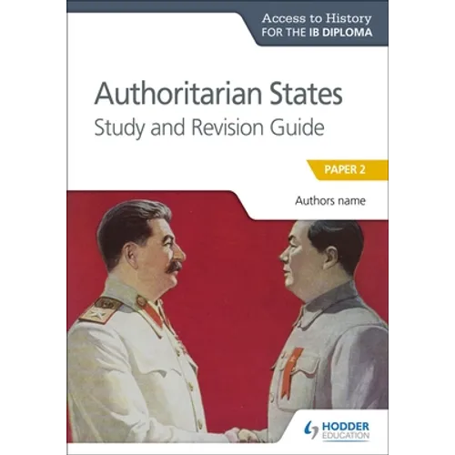 Access to History for the IB Diploma: Authoritarian States Study and Revision Guide: Hodder Education Group
