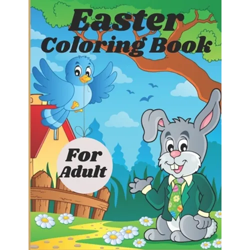 Easter Coloring Book For Adult: Adult Coloring Book Featuring Adorable Easter Bunnies, Easter Baskets, Beautiful Easter Spring Flowers and Charming Ea
