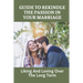 Guide To Rekindle The Passion In Your Marriage: Liking And Loving Over The Long Term: Practical Ideas For Relationships