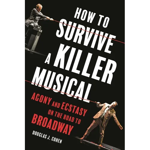 How to Survive a Killer Musical: Agony and Ecstasy on the Road to Broadway