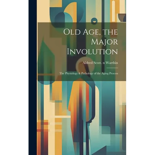 Old Age, the Major Involution: the Physiology & Pathology of the Aging Process