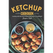 The Ketchup Cookbook: Cooking with Ketchup: So Much More than a Condiment!