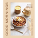 Good Mornings: 50 Delicious Recipes to Kick Start Your Day