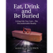 Eat, Drink and Be Buried: Living Like You Care-The Uncomfortable Reality