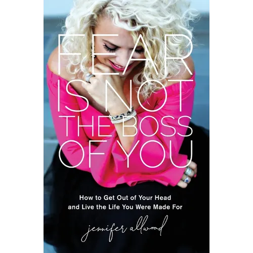 The Fear Is Not the Boss of You: How to Get Out of Your Head and Live the Life You Were Made For (Itpe)