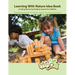 Learning With Nature Idea Book: Creating Nurturing Outdoor Spaces for Children; Field-tested Principles for Effective Outdoor Learning Environments
