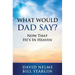 What Would Dad Say?: Now that He's in Heaven