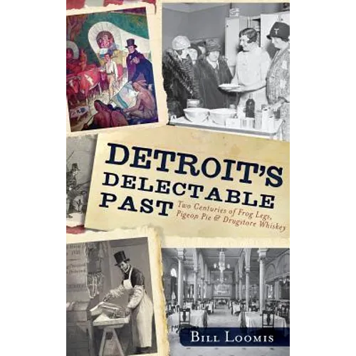 Detroit's Delectable Past: Two Centuries of Frog Legs, Pigeon Pie and Drugstore Whiskey