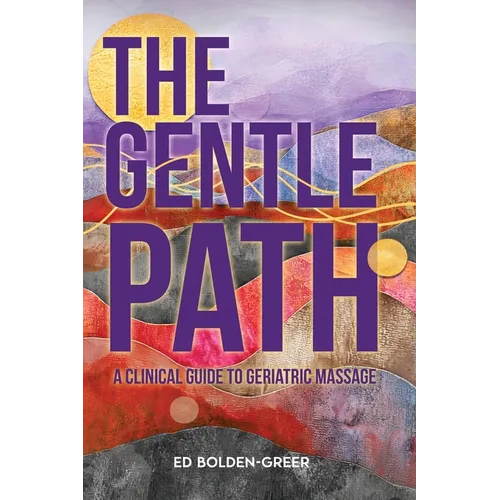 The Gentle Path: A Clinical Guide to Geriatric Massage