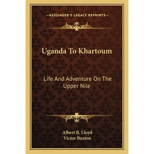 Uganda To Khartoum: Life And Adventure On The Upper Nile