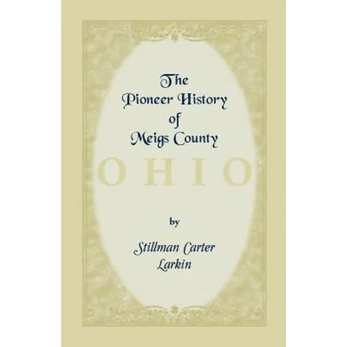 The Pioneer History of Meigs County [Ohio]