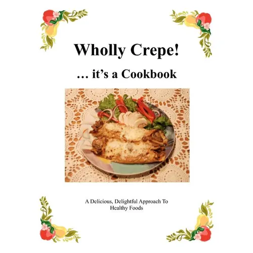 Wholly Crepe!: ...Its A Cookbook
