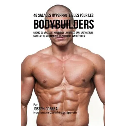 48 Salades Hyperprotéiques pour les Bodybuilders: Gagnez du Muscle et non pas de la Graisse, sans Lactosérum, sans Lait ou Suppléments de Protéines Sy