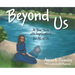 Beyond Us: A True Story with Implications for All of Us