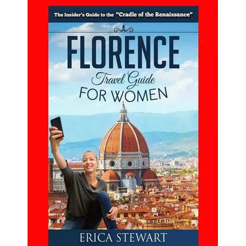 Florence: The Complete Insider´s Guide for Women Traveling to Florence: Travel Italy Europe Guidebook .Europe Italy General Short Reads Travel. Kindle