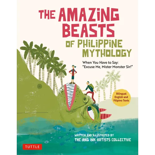 The Amazing Beasts of Philippine Mythology: When You Have to Say: Excuse Me, Mister Monster Sir! (Bilingual English and Filipino Texts)