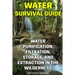 Water Survival Guide: Water Purification, Filtration, Storage, and Extraction in the Wilderness