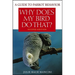 Why Does My Bird Do That?: A Guide to Parrot Behavior
