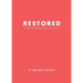 Restored: A Practical Guide To Becoming A New Creation