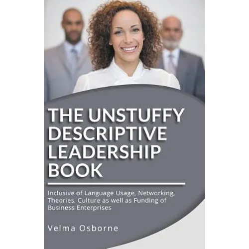 The Unstuffy Descriptive Leadership Book - Revised Edition: Inclusive of Language Usage, Networking, Theories, Culture as well as Funding of Business