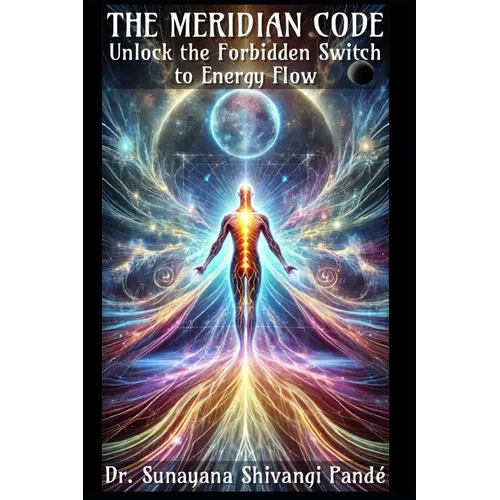 The Meridian Code: Unlock the Forbidden Switch to Energy Flow