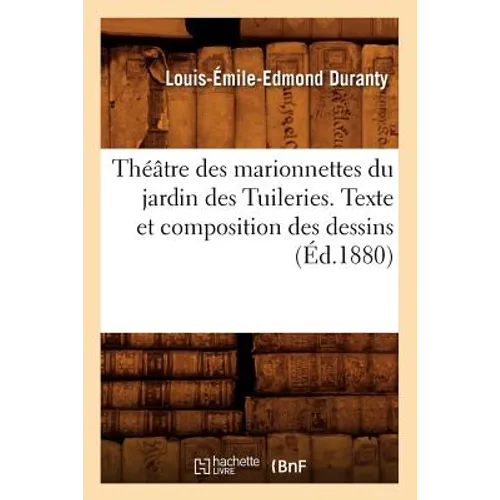 Théâtre Des Marionnettes Du Jardin Des Tuileries. Texte Et Composition Des Dessins (Éd.1880)