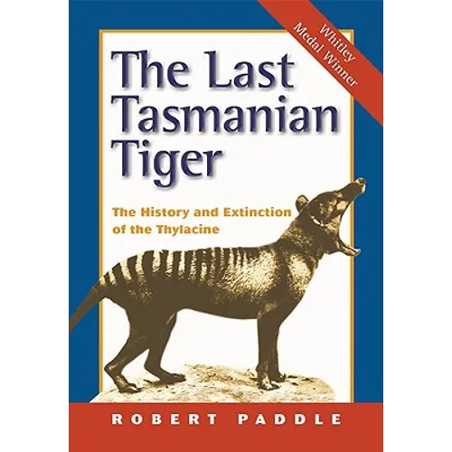 The Last Tasmanian Tiger: The History and Extinction of the Thylacine