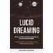 Lucid Dreaming: Practical Techniques to Master Lucid Dreaming and Use It as a Tool for self Growth (A Simple Guide to Controlling Dreams While Improvi
