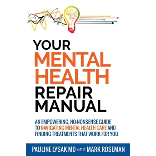Your Mental Health Repair Manual: An Empowering, No-Nonsense Guide to Navigating Mental Health Care and Finding Treatments That Work for You