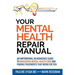 Your Mental Health Repair Manual: An Empowering, No-Nonsense Guide to Navigating Mental Health Care and Finding Treatments That Work for You