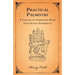 Practical Palmistry - A Treatise on Chirosophy Based Upon Actual Experiences